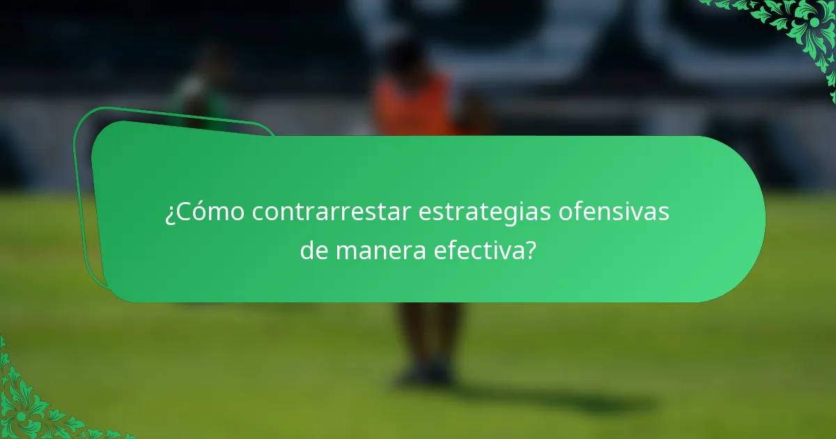 ¿Cómo contrarrestar estrategias ofensivas de manera efectiva?