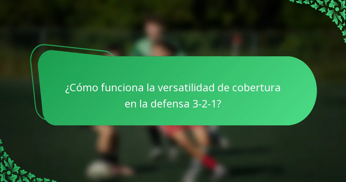 ¿Cómo funciona la versatilidad de cobertura en la defensa 3-2-1?