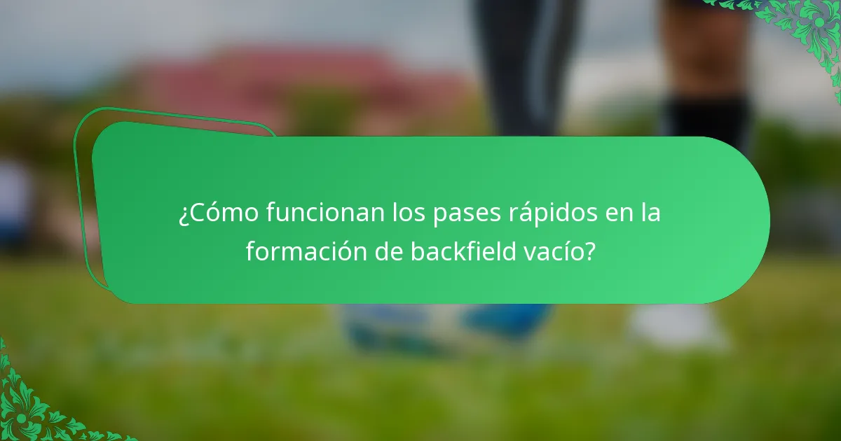 ¿Cómo funcionan los pases rápidos en la formación de backfield vacío?