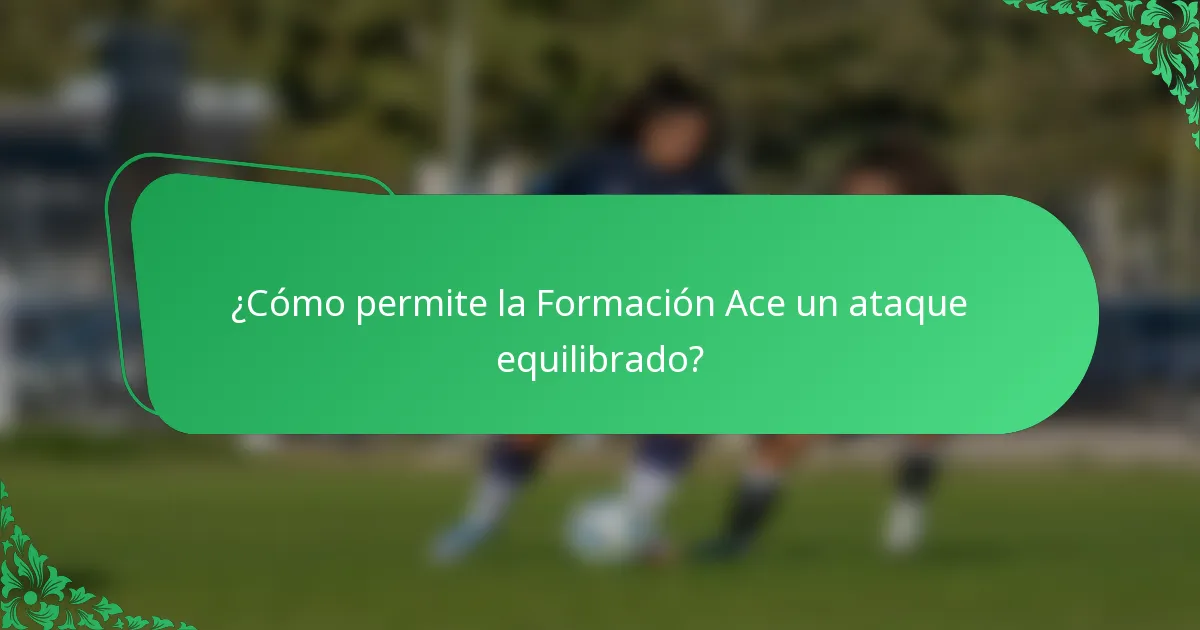 ¿Cómo permite la Formación Ace un ataque equilibrado?