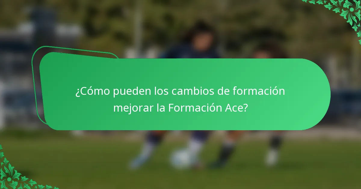 ¿Cómo pueden los cambios de formación mejorar la Formación Ace?