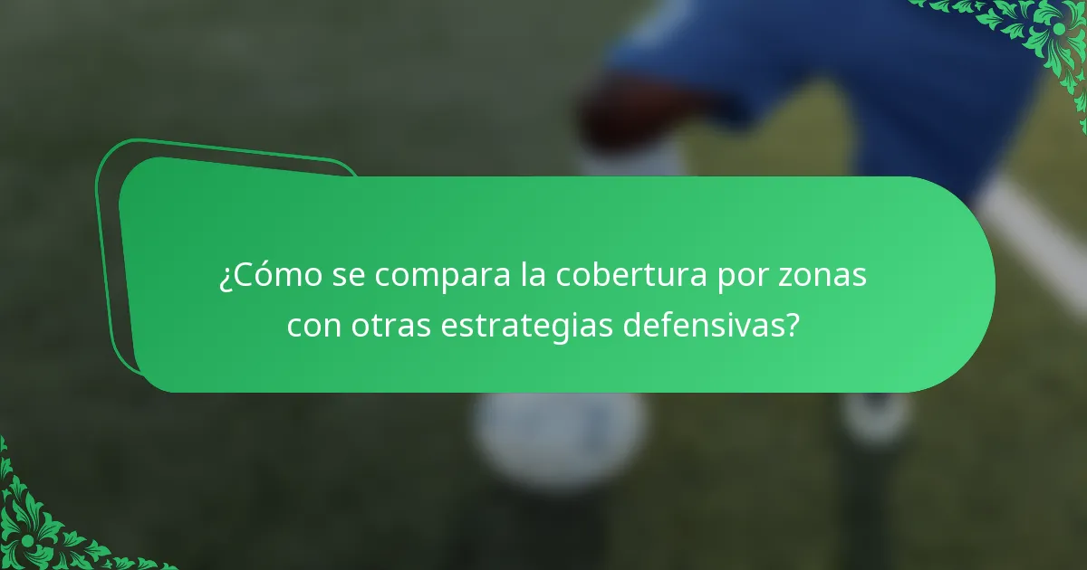 ¿Cómo se compara la cobertura por zonas con otras estrategias defensivas?