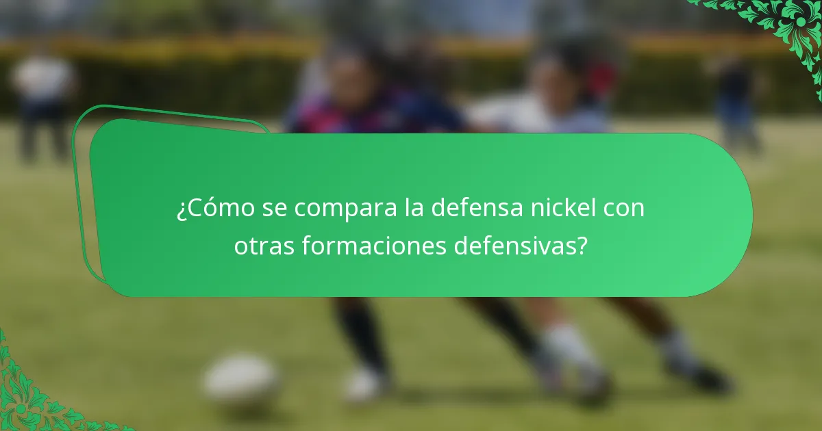 ¿Cómo se compara la defensa nickel con otras formaciones defensivas?