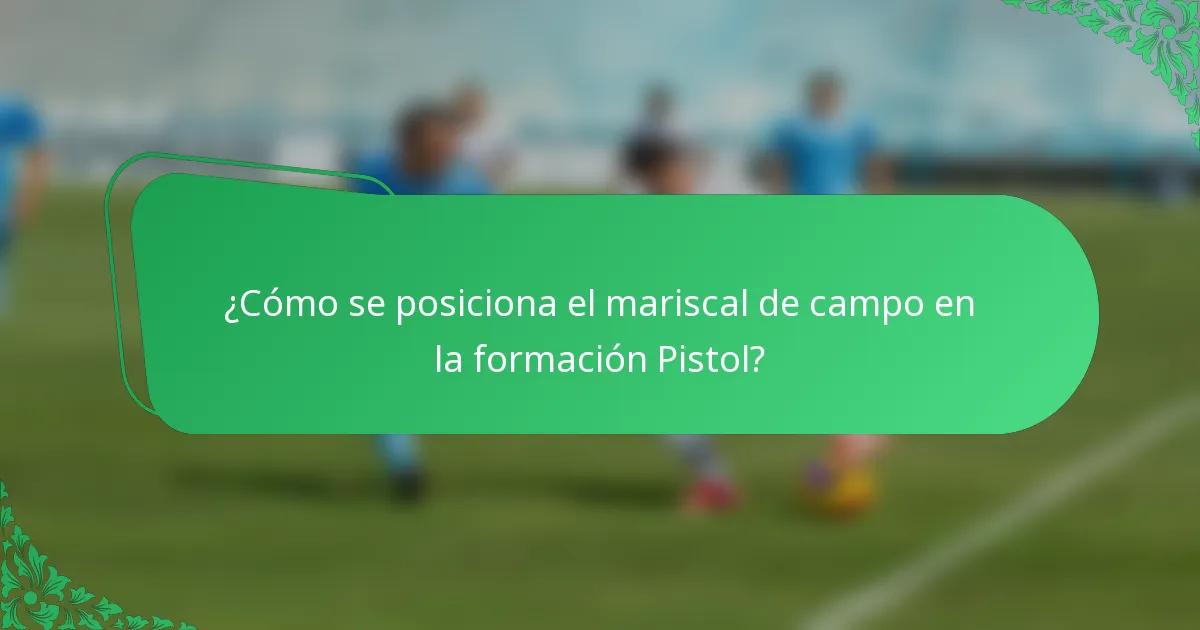 ¿Cómo se posiciona el mariscal de campo en la formación Pistol?