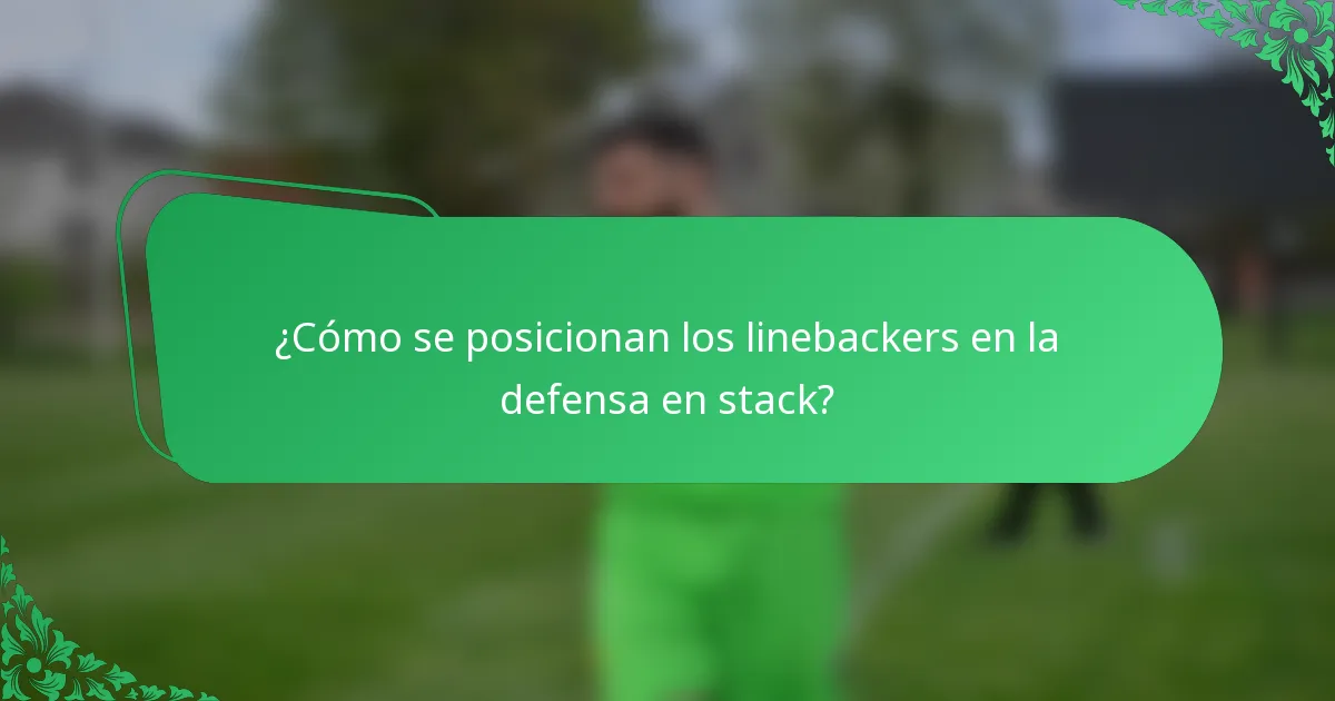 ¿Cómo se posicionan los linebackers en la defensa en stack?