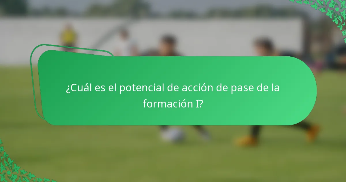 ¿Cuál es el potencial de acción de pase de la formación I?