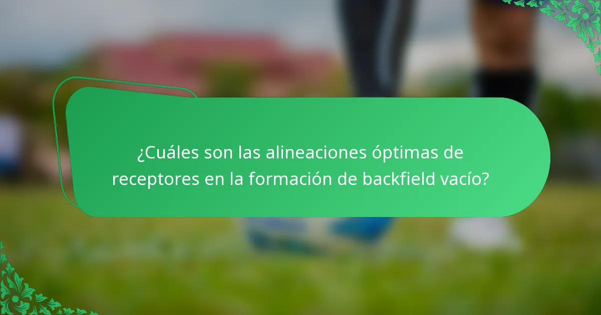 ¿Cuáles son las alineaciones óptimas de receptores en la formación de backfield vacío?
