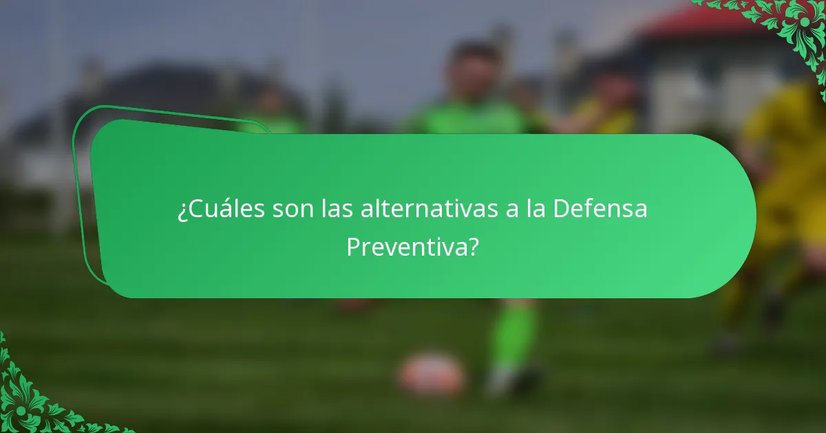 ¿Cuáles son las alternativas a la Defensa Preventiva?