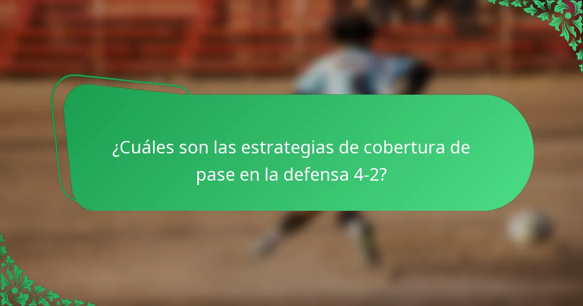 ¿Cuáles son las estrategias de cobertura de pase en la defensa 4-2?