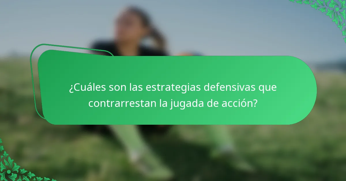 ¿Cuáles son las estrategias defensivas que contrarrestan la jugada de acción?