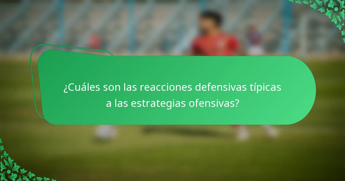 ¿Cuáles son las reacciones defensivas típicas a las estrategias ofensivas?