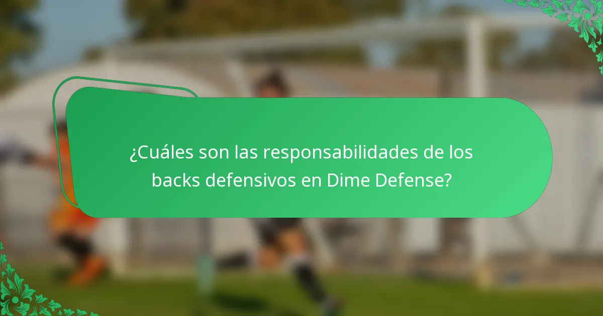 ¿Cuáles son las responsabilidades de los backs defensivos en Dime Defense?