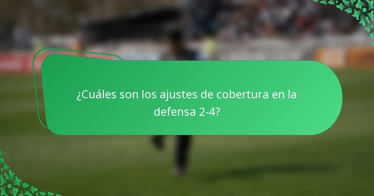 ¿Cuáles son los ajustes de cobertura en la defensa 2-4?