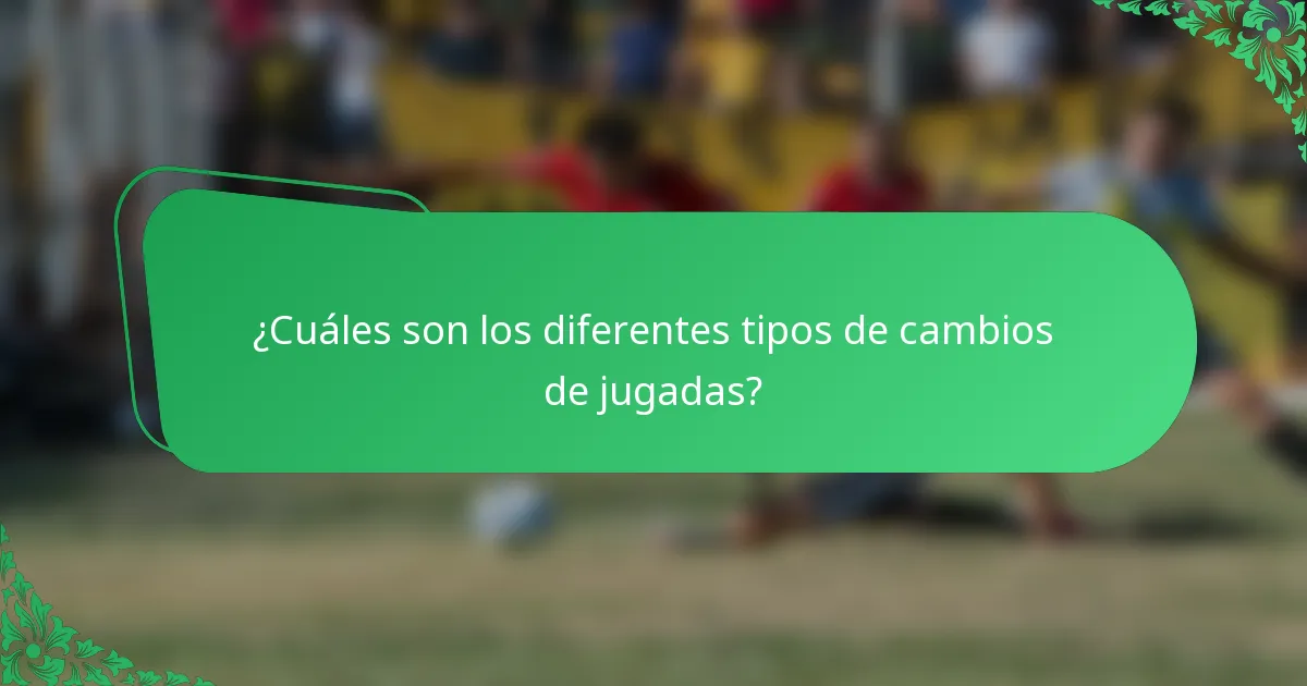 ¿Cuáles son los diferentes tipos de cambios de jugadas?