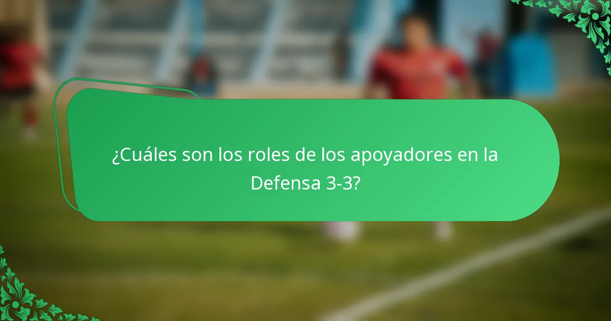 ¿Cuáles son los roles de los apoyadores en la Defensa 3-3?