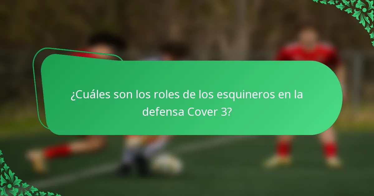 ¿Cuáles son los roles de los esquineros en la defensa Cover 3?