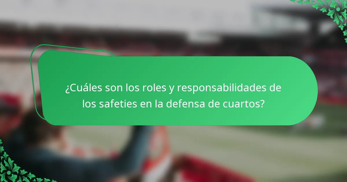 ¿Cuáles son los roles y responsabilidades de los safeties en la defensa de cuartos?