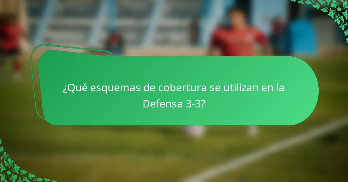 ¿Qué esquemas de cobertura se utilizan en la Defensa 3-3?