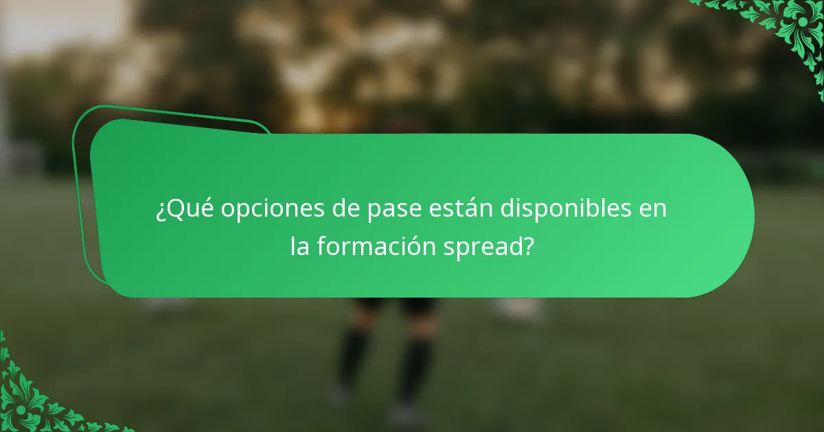 ¿Qué opciones de pase están disponibles en la formación spread?