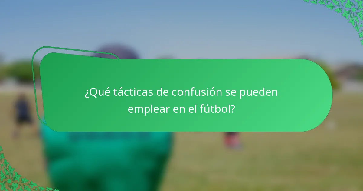 ¿Qué tácticas de confusión se pueden emplear en el fútbol?